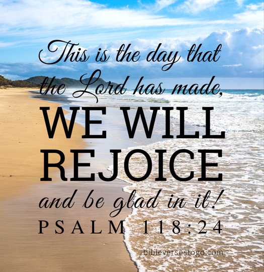 Psalm 118:24 This is the day the Lord has made